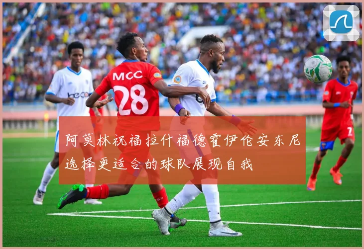 阿莫林祝福拉什福德霍伊伦安东尼选择更适合的球队展现自我
